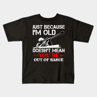 Just Because I'M Old Doesn'T Mean You'Re Out Of Range Kids T-Shirt